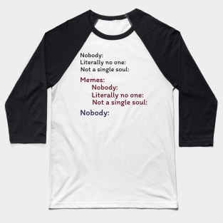 Nobody Literally nobody absolutely no one funny dank meme Baseball T-Shirt